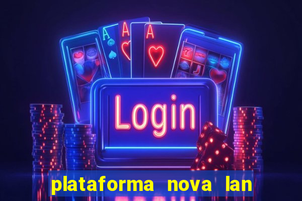 plataforma nova lan  ada hoje 2024